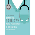 Starting Your Own Nurse Practitioner Business: Step by step guide