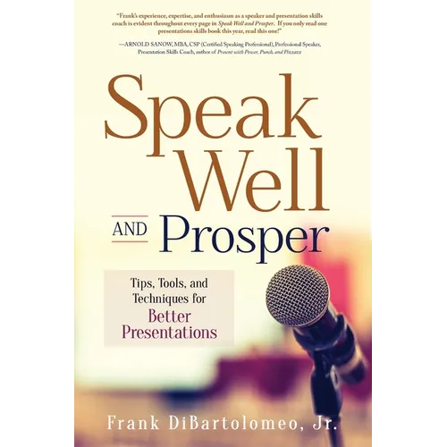 Speak Well and Prosper: Tips, Tools, and Techniques for Better Presentations