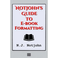 Notjohn's Guide to E-book Formatting: Ten Steps to Getting Your Book Ready to Sell Online
