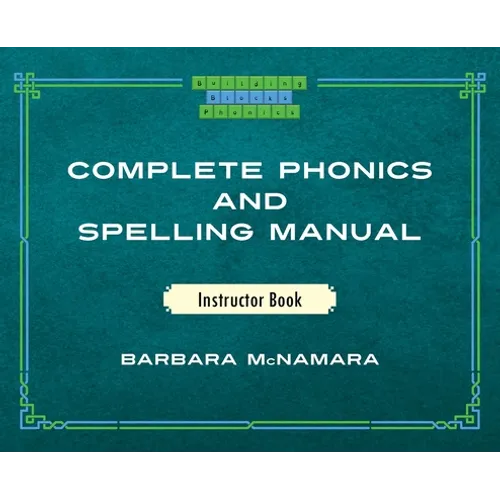 Complete Phonics and Spelling Manual Instructor Book: Phonics Rules and Spelling Patterns