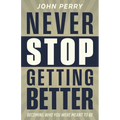 Never Stop Getting Better: Becoming Who You Were Meant to Be