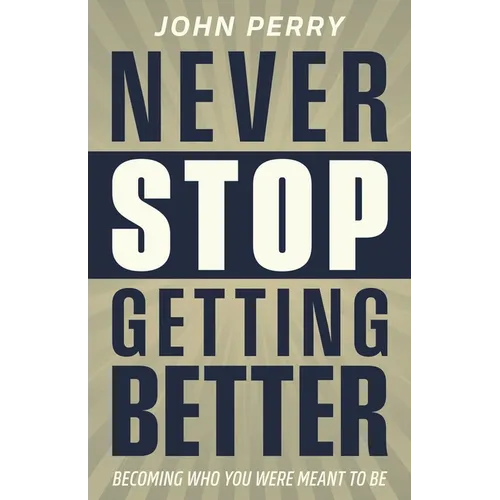 Never Stop Getting Better: Becoming Who You Were Meant to Be