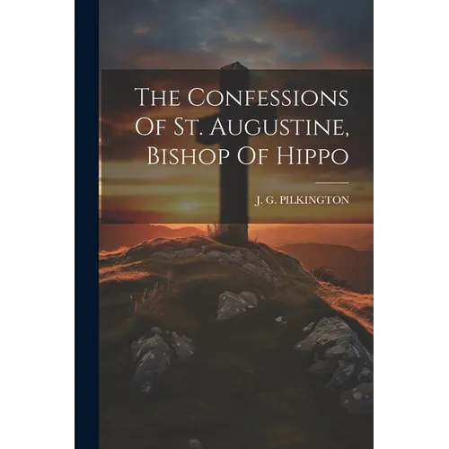 The Confessions Of St. Augustine, Bishop Of Hippo