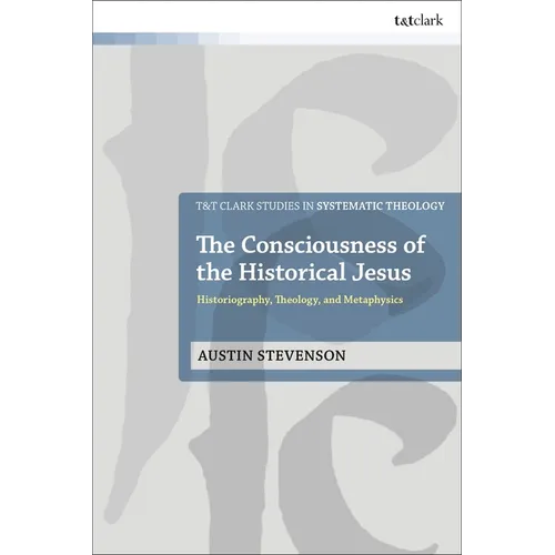 The Consciousness of the Historical Jesus: Historiography, Theology, and Metaphysics