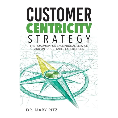 Customer Centricity Strategy: The Roadmap for Exceptional Service and Unforgettable Experiences