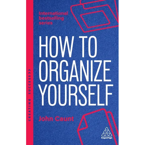 How to Organize Yourself: Simple Ways to Take Control, Save Time and Work More Efficiently