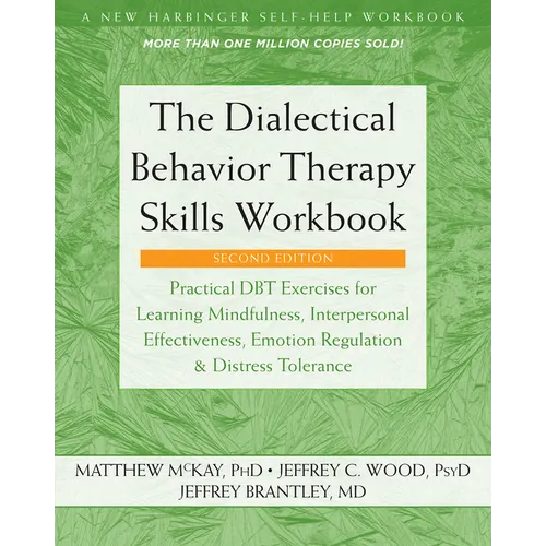 The Dialectical Behavior Therapy Skills Workbook: Practical Dbt Exercises for Learning Mindfulness, Interpersonal Effectiveness, Emotion Regulation, a