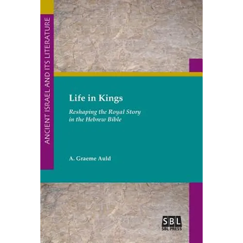 Life in Kings: Reshaping the Royal Story in the Hebrew Bible