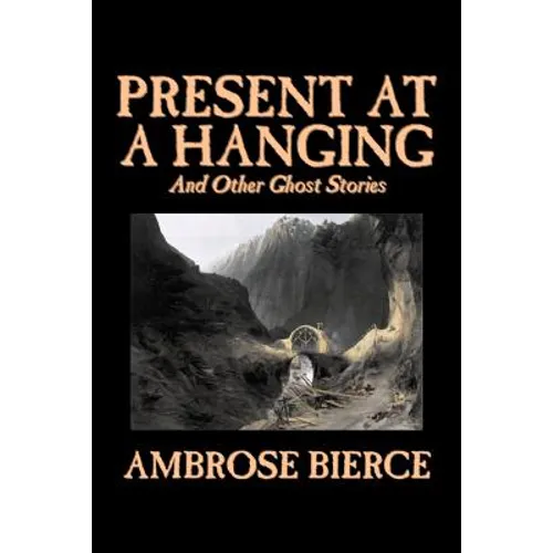 Present at a Hanging and Other Ghost Stories by Ambrose Bierce, Fiction, Ghost, Horror, Short Stories