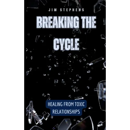 Breaking the Cycle: Healing from Toxic Relationships