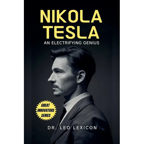 Nikola Tesla: An Electrifying Genius