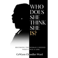 Who Does She Think She is?: Becoming the Woman I Needed When I Was a Girl