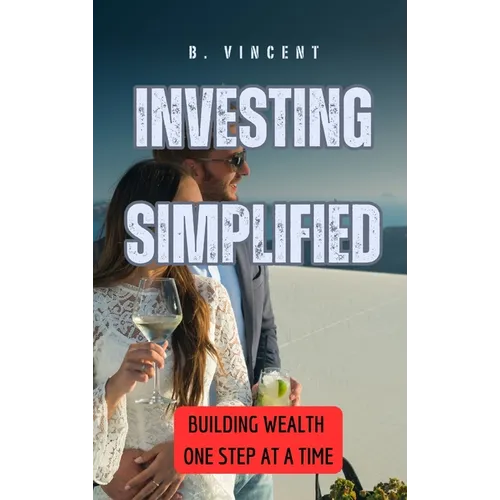 Investing Simplified: Building Wealth One Step at a Time