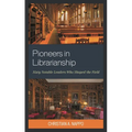 Pioneers in Librarianship: Sixty Notable Leaders Who Shaped the Field