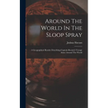 Around The World In The Sloop Spray: A Geographical Reader Describing Captain Slocum's Voyage Alone Around The World
