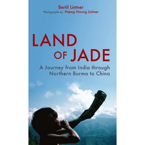 Land of Jade: A Journey from India Through Northern Burma to China