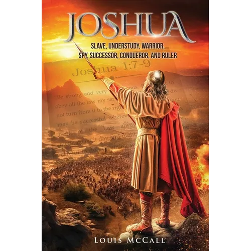 Joshua: Slave, Understudy, Warrior, Spy, Successor, Conqueror, and Ruler