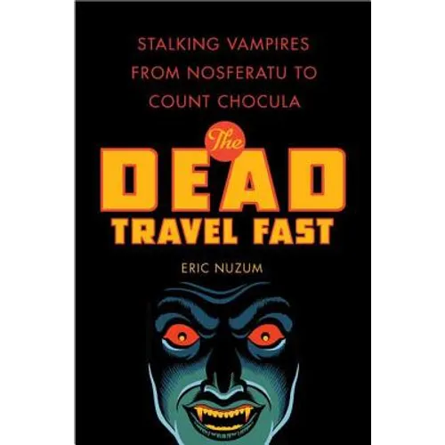 The Dead Travel Fast: Stalking Vampires from Nosferatu to Count Chocula