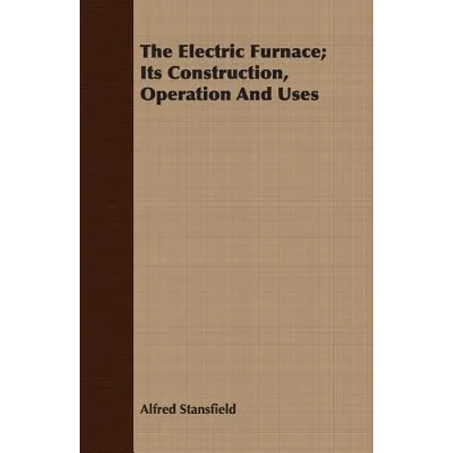 The Electric Furnace; Its Construction, Operation And Uses