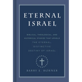 Eternal Israel: Biblical, Theological, and Historical Studies That Uphold the Eternal, Distinctive Destiny of Israel