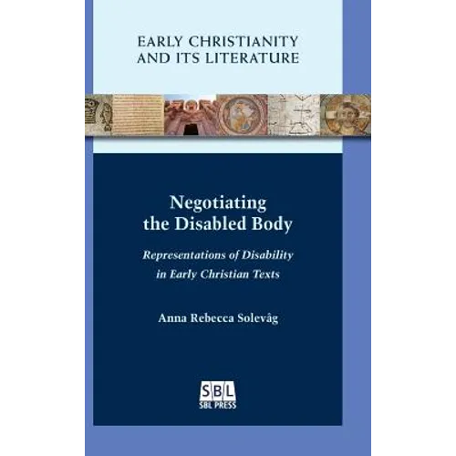 Negotiating the Disabled Body: Representations of Disability in Early Christian Texts