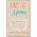 Hands Free Mama: A Guide to Putting Down the Phone, Burning the To-Do List, and Letting Go of Perfection to Grasp What Really Matters!