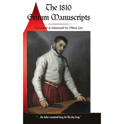 The 1810 Grimm Manuscripts: The First Complete English Translation of the 1810 Handwritten Manuscripts The Beginnings of the Kinder- und Hausmärchen C