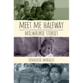 Meet Me Halfway: Milwaukee Stories