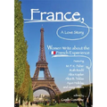France, a Love Story: Women Write about the French Experience