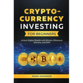 Cryptocurrency Investing for Beginners: Unlock Digital Wealth with Bitcoin, Ethereum, Altcoins, and Defi