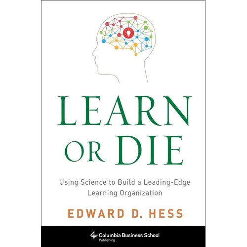 Learn or Die: Using Science to Build a Leading-Edge Learning Organization