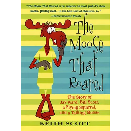 The Moose That Roared: The Story of Jay Ward, Bill Scott, a Flying Squirrel, and a Talking Moose