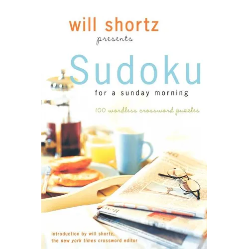 Will Shortz Presents Sudoku for a Sunday Morning: 100 Wordless Crossword Puzzles