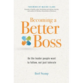 Becoming a Better Boss: Be the leader people want to follow, not just tolerate