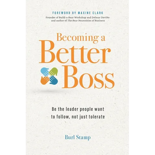 Becoming a Better Boss: Be the leader people want to follow, not just tolerate
