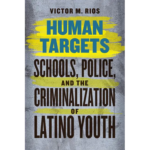 Human Targets: Schools, Police, and the Criminalization of Latino Youth