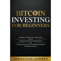 Bitcoin investing for beginners: A Beginner's Guide to the Cryptocurrency Which Is Changing the World. Make Money with Cryptocurrencies, Master Tradin
