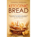 Ketogenic Bread: Quick Guide for Starting Low Carb Keto Bread Diet. For Absolute Beginners. Short Reads.