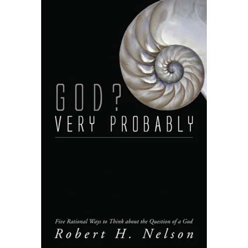 God? Very Probably: Five Rational Ways to Think about the Question of a God