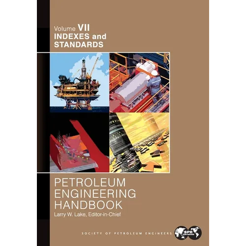 Petroleum Engineering Handbook Volume VII: Indexes and Standards
