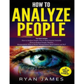 How to Analyze People: 3 Books in 1 - How to Master the Art of Reading and Influencing Anyone Instantly Using Body Language, Human Psychology and Pers