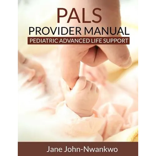 PALS Provider Manual: Pediatric Advanced Life Support