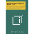 Phenomena, Atoms and Molecules: An Attempt to Interpret Phenomena in Terms of Mechanisms or Atomic and Molecular Interactions