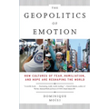 The Geopolitics of Emotion: How Cultures of Fear, Humiliation, and Hope are Reshaping the World