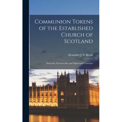 Communion Tokens of the Established Church of Scotland: Sixteenth, Seventeenth, and Eighteenth Centuries