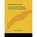Codex Rosae Crucis: A Rare And Curious Manuscript Of Rosicrucian Interest, Now Published For The First Time In Its Original Form