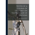 Notes of a Course of Lectures on Vattel's Law of Nations