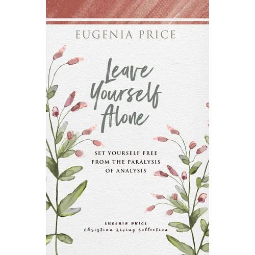 Leave Yourself Alone: Set Yourself Free from the Paralysis of Analysis
