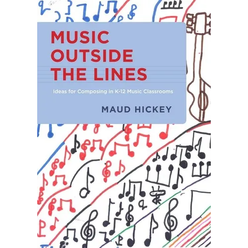 Music Outside the Lines: Ideas for Composing Music in K-12 Music Classrooms