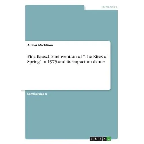 Pina Bausch's reinvention of "The Rites of Spring" in 1975 and its impact on dance